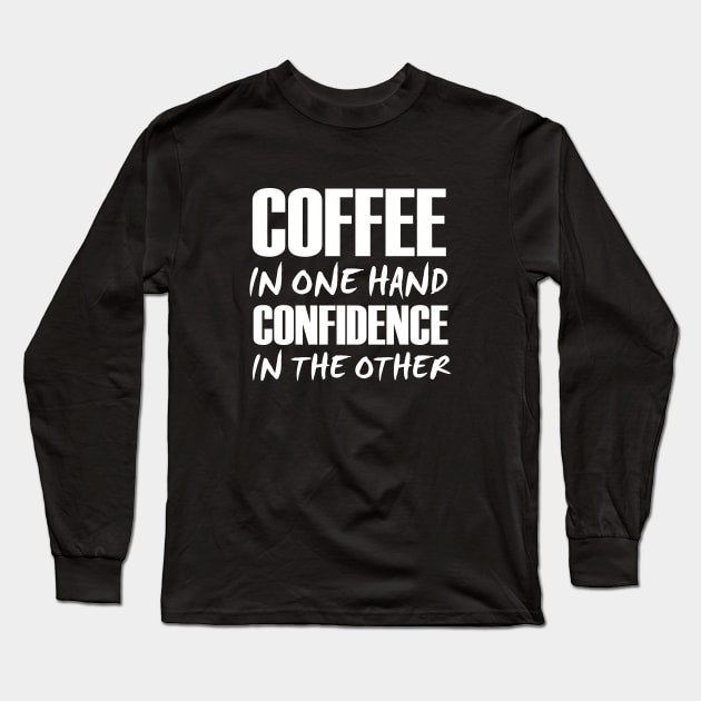 Coffee In One Hand Confidence In The Other Long Sleeve T-Shirt by Sanzida Design